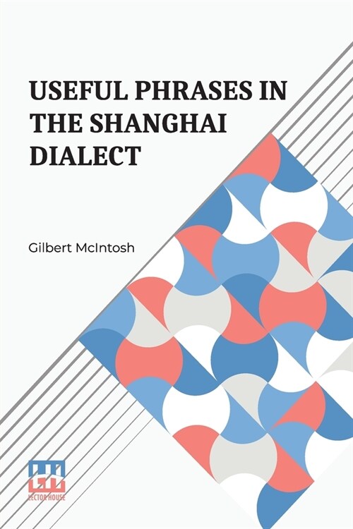 Useful Phrases In The Shanghai Dialect: With Index-Vocabulary And Other Helps Compiled By Gilbert Mcintosh (Paperback)