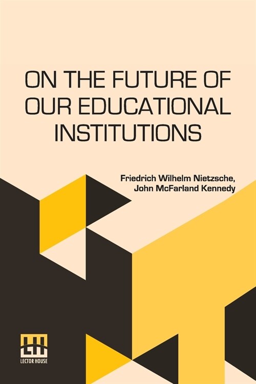 On The Future Of Our Educational Institutions: Translated, With Introduction, By J. M. Kennedy Edited By Dr. Oscar Levy (Paperback)