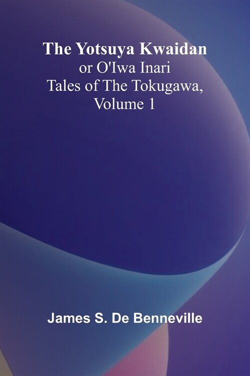 The Yotsuya Kwaidan or OIwa Inari Tales of the Tokugawa, Volume 1 (Paperback)