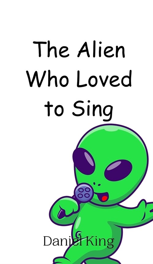 The Alien Who Loved to Sing (Hardcover)