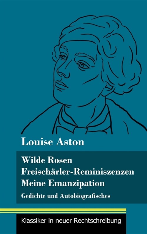 Wilde Rosen / Freisch?ler-Reminiszenzen / Meine Emanzipation: Gedichte und Autobiografisches (Band 41, Klassiker in neuer Rechtschreibung) (Hardcover)