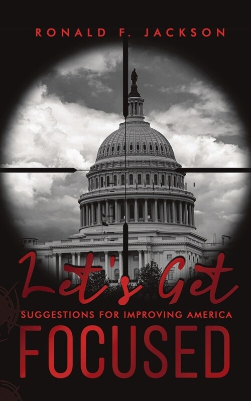 Lets Get Focused: Suggestions for Improving America (Paperback)