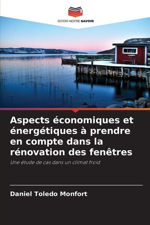 Aspects ?onomiques et ?erg?iques ?prendre en compte dans la r?ovation des fen?res (Paperback)