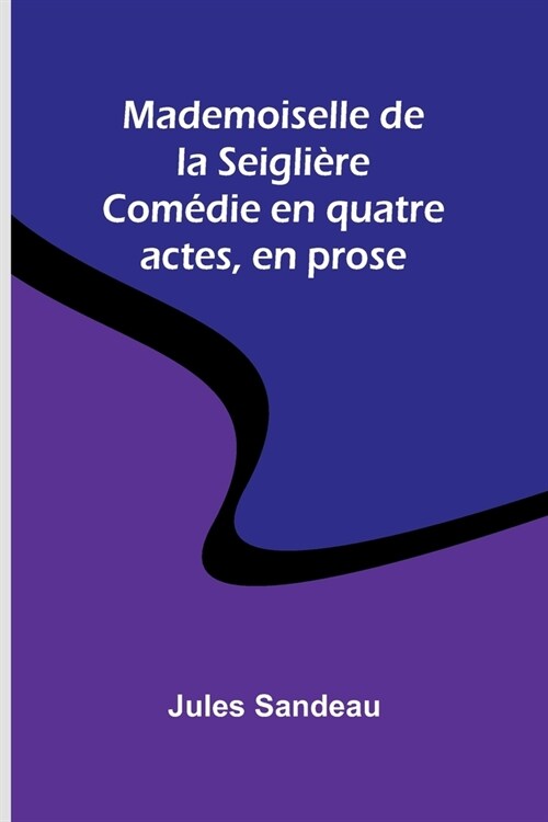 Mademoiselle de la Seigli?e; Com?ie en quatre actes, en prose (Paperback)