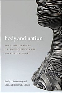Body and Nation: The Global Realm of U.S. Body Politics in the Twentieth Century (Paperback)