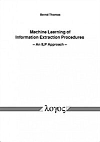 Machine Learning of Information Extraction Procedures - An Ilp Approach (Paperback)