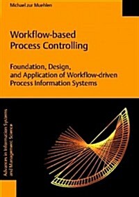 Workflow-Based Process Controlling. Foundation, Design, and Application of Workflow-Driven Process Information Systems (Paperback)