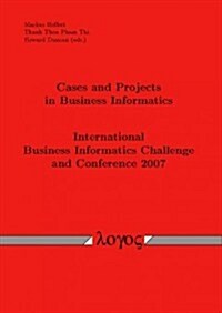 Cases and Projects in Business Informatics: International Business Informatics Challenge and Conference 2007 (Paperback)