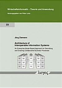 Architecture of Interoperable Information Systems: An Enterprise Model-Based Approach for Describing and Enacting Collaborative Business Processes (Paperback)