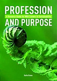 Profession and Purpose : A Resource Guide for MBA Careers in Sustainability (2nd edn) (Paperback, 2 ed)