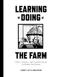 Learning by Doing at the Farm: Craft, Science and Counterculture in Modern California (Paperback)