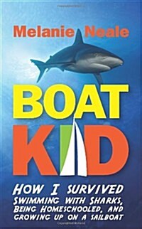 Boat Kid: How I Survived Swimming with Sharks, Being Homeschooled, and Growing Up on a Sailboat (Paperback)