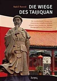 Die Wiege Des Taijiquan: Der Soziokulturelle Kontext Der Chinesischen Kampfkunsttheorie Mitsamt Einer Analyse Der Altesten Bewegungsformen Des (Paperback)