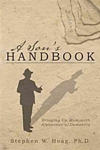 A Sons Handbook: Bringing Up Mom with Alzheimers/Dementia (Paperback)