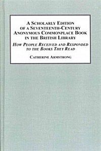 A Scholarly Edition of a Seventeenth-Century Anonymous Commonplace Book in the British Library (Hardcover)