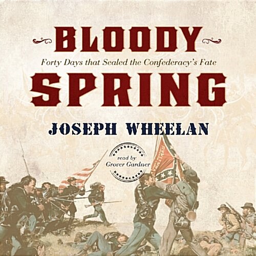 Bloody Spring: Forty Days That Sealed the Confederacys Fate (MP3 CD)
