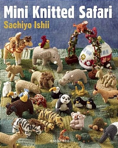 Mini Knitted Safari : 27 Tiny Animals to Knit (Paperback)