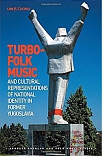 Turbo-folk Music and Cultural Representations of National Identity in Former Yugoslavia (Hardcover)