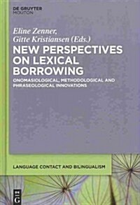 New Perspectives on Lexical Borrowing: Onomasiological, Methodological and Phraseological Innovations (Hardcover)