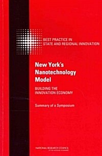 New Yorks Nanotechnology Model: Building the Innovation Economy: Summary of a Symposium (Paperback)