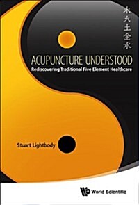 Acupuncture Understood: Rediscovering Traditional Five Element Healthcare (Hardcover)