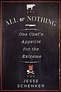 All or Nothing: One Chefs Appetite for the Extreme (Hardcover)