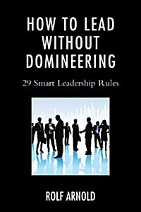 How to Lead Without Domineering: 29 Smart Leadership Rules (Hardcover)