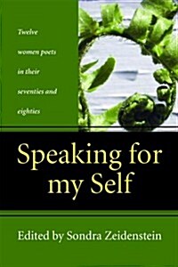 Speaking for My Self: Twelve Women Poets in Their Seventies and Eighties (Paperback)