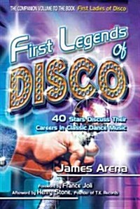 First Legends of Disco: 40 Stars Discuss Their Careers in Classic Dance Music (Hardcover)