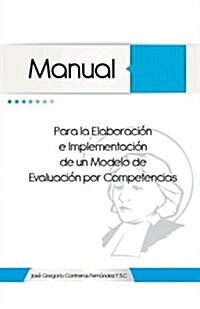 Manual Para La Elaboracion E Implementacion de Un Modelo de Evaluacion Por Competencias (Paperback)