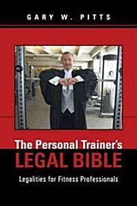 The Personal Trainers Legal Bible: Legalities for Fitness Professionals (Paperback)