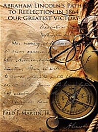 Abraham Lincolns Path to Reelection in 1864: Our Greatest Victory (Hardcover)