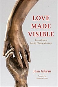 Love Made Visible: Scenes from a Mostly Happy Marriage (Paperback)