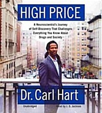 High Price: A Neuroscientists Journey of Self-Discovery That Challenges Everything You Know about Drugs and Society (Audio CD)