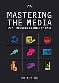 Mastering the Media in a Products Liability Case (Paperback)
