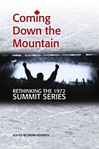 Coming Down the Mountain: Rethinking the 1972 Summit Series (Paperback)