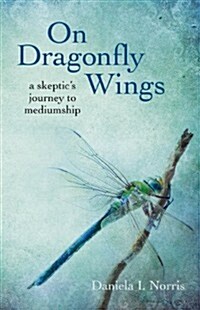 On Dragonfly Wings – a skeptic`s journey to mediumship (Paperback)
