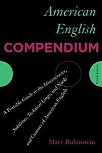 American English Compendium: A Portable Guide to the Idiosyncrasies, Subtleties, Technical Lingo, and Nooks and Crannies of American English (Paperback, 4)