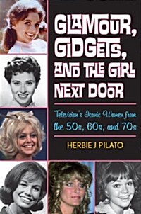 Glamour, Gidgets, and the Girl Next Door: Televisions Iconic Women from the 50s, 60s, and 70s (Hardcover)