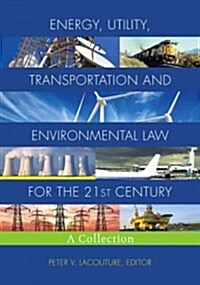 Energy, Utility, Transportation and Environmental Law for the 21st Century: A Collection (Paperback)