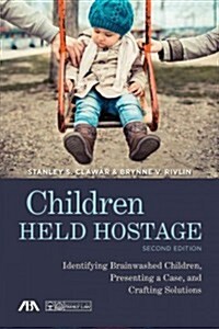 Children Held Hostage: Identifying Brainwashed Children, Presenting a Case, and Crafting Solutions (Paperback, 2)