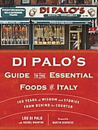 Di Palos Guide to the Essential Foods of Italy: 100 Years of Wisdom and Stories from Behind the Counter (Hardcover)
