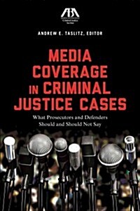 Media Coverage in Criminal Justice Cases: What Prosecutors and Defenders Should and Should Not Say (Paperback)
