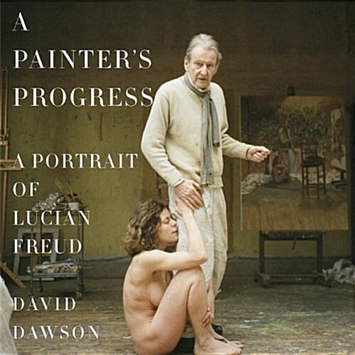 A Painters Progress: A Portrait of Lucian Freud (Hardcover)