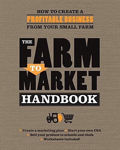 The Farm to Market Handbook: How to Create a Profitable Business from Your Small Farm (Paperback)