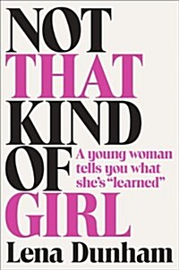 Not That Kind of Girl: A Young Woman Tells You What Shes Learned (Hardcover)