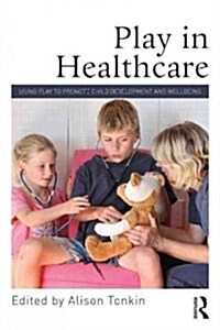 Play in Healthcare : Using Play to Promote Child Development and Wellbeing (Paperback)