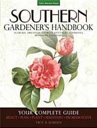 Southern Gardeners Handbook: Your Complete Guide: Select, Plan, Plant, Maintain, Problem-Solve - Alabama, Arkansas, Georgia, Kentucky, Louisiana, M (Paperback)