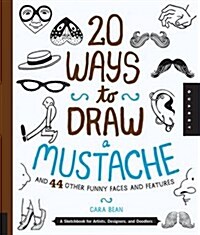 20 Ways to Draw a Mustache and 44 Other Funny Faces and Features: A Sketchbook for Artists, Designers, and Doodlers (Paperback)