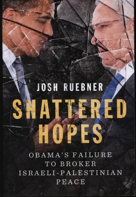 Shattered Hopes : Obama’s Failure to Broker Israeli-Palestinian Peace (Paperback)